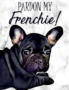 Paperback Pardon My Frenchie!: Notebook - Wide Ruled - 8.5" x 11" Book