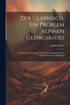 Der Gl�rnisch, Ein Problem Alpinen Gebirgsbaues: Geologische Monographie �ber einen Gebirgsstock der ostschweizerischen Kalkalpen