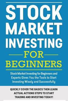 Paperback Stock Market Investing For Beginners: Stock Market Investing for Beginners as Well as Experts Gives You the Tools to Start Investing Wisely and Succes Book