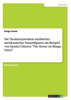 Paperback Die Neuinterpretation mythischer mexikanischer Frauenfiguren am Beispiel von Sandra Cisneros "The House on Mango Street" [German] Book