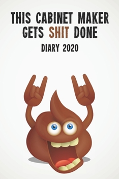 This Cabinet Maker Gets Shit Done Diary 2020: Funny full year 2020 110 page diary journal notebook for hard working Cabinet Makers