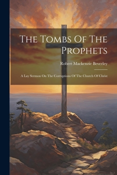 Paperback The Tombs Of The Prophets: A Lay Sermon On The Corruptions Of The Church Of Christ Book