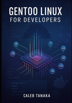 Paperback Gentoo Linux for Developers: Build optimized development environments with Portage, compiler flags, and custom toolchains Book