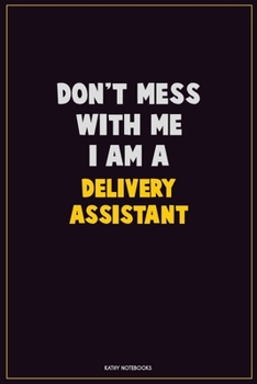 Don't Mess With Me, I Am A Delivery Assistant: Career Motivational Quotes 6x9 120 Pages Blank Lined Notebook Journal