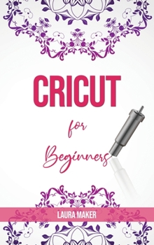 Hardcover Cricut For Beginners: A St&#1077;p By St&#1077;p Guid&#1077; to Master your Cricut EXPLORE AIR 2 and Maker Machine, with original Project id Book