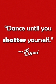 "Dance Until You Shatter Yourself" ~Rumi Notebook: Lined Journal, 120 Pages, 6 x 9 inches, Sweet Gift, Soft Cover, Blue Matte Finish ("Dance Until You Shatter Yourself" ~Rumi Journal)