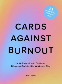 Hardcover Cards Against Burnout: A Guidebook and Cards to Bring Joy Back to Life, Work, and Play Book