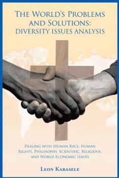 Paperback The World's Problems and Solutions: Diversity Issues Analysis: Dealing with Human Race, Human Rights, Philosophy, Scientific, Religious, and World Eco Book