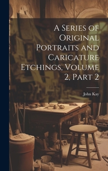 Hardcover A Series of Original Portraits and Caricature Etchings, Volume 2, part 2 Book