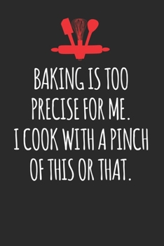 Baking is Too Precise For Me: Blank Recipe Journal to Write in for Women, Food Cookbook Design, baking pastry Recipes journal and Notes for Your Favorite ... for Women, Wife, Mom