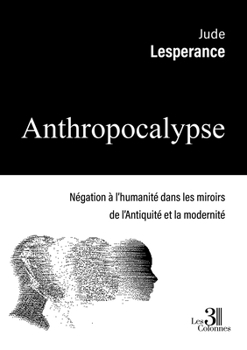Paperback Anthropocalypse: Négation à l'humanité dans les miroirs de l'Antiquité et la modernité [French] Book