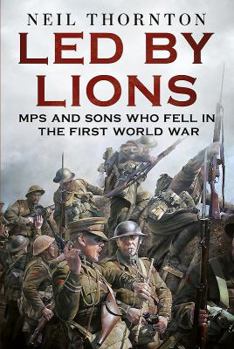 Hardcover Led by Lions: Mps and Sons Who Fell in the First World War Book