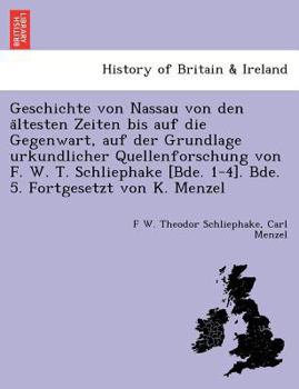 Geschichte von Nassau von den ältesten Zeiten bis auf die Gegenwart, auf der Grundlage urkundlicher Quellenforschung von F. W. T. Schliephake [Bde. ... 5. Fortgesetzt von K. Menzel