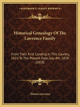 Paperback Historical Genealogy Of The Lawrence Family: From Their First Landing In This Country, 1635 To The Present Date, July 4th, 1858 (1858) Book