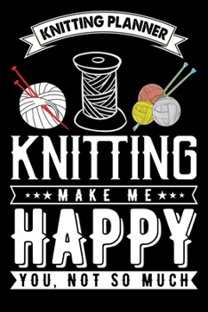Knitting Planner : Knitting Make Me Happy You, Not So Much: Funny Knitting Project Planner Notebook Gifts. Best Knitting Project Planner for Knitters ... Project Planner Notebook For Knitters.