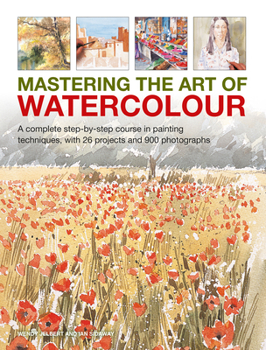 Hardcover Mastering the Art of Watercolour: A Complete Step-By-Step Course in Painting Techniques, with 26 Projects and 900 Photographs Book