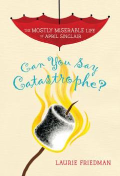 Can You Say Catastrophe? - Book #1 of the Mostly Miserable Life of April Sinclair