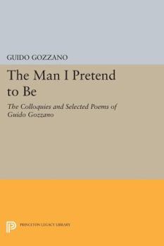 Paperback The Man I Pretend to Be: The Colloquies and Selected Poems of Guido Gozzano Book