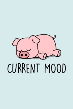 Current Mood: Blank Lined Notebook to Write In for Notes, To Do Lists, Notepad, Journal, Funny Gifts for Pig Lover