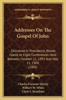 Paperback Addresses On The Gospel Of John: Delivered In Providence, Rhode Island, At Eight Conferences Held Between October 21, 1903 And May 11, 1904 (1906) Book