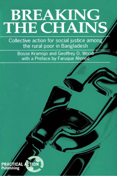 Paperback Breaking the Chains: Collective Action for Social Justice Among the Rural Poor in Bangladesh Book