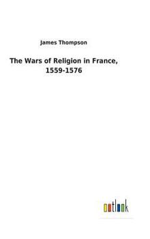 Hardcover The Wars of Religion in France, 1559-1576 Book