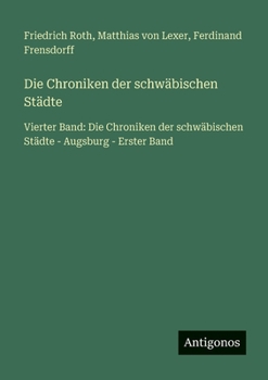 Die Chroniken der schwäbischen Städte: Vierter Band: Die Chroniken der schwäbischen Städte - Augsburg - Erster Band