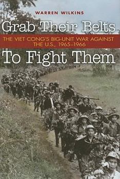 Hardcover Grab Their Belts to Fight Them: The Viet Cong's Big Unit-War Against the U.S., 1965-1966 Book