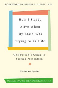 Paperback How I Stayed Alive When My Brain Was Trying to Kill Me, Revised Edition: One Person's Guide to Suicide Prevention Book