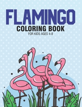 Paperback Flamingo Coloring Book For Kids 4-8: Adorable Flamingo Designs To Color For Children, Girls Coloring Pages With Flamingo Illustrations Book