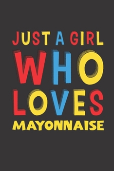 Paperback Just A Girl Who Loves Mayonnaise: Mayonnaise Lovers Girl Women Funny Gifts Lined Journal Notebook 6x9 120 Pages Book