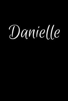 Danielle: Notebook Journal for Women or Girl with the name Danielle - Beautiful Elegant Bold & Personalized Gift - Perfect for Leaving Coworker Boss ... or Graduation - 6x9 Diary or A5 Notepad.