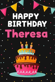 Happy Birthday Theresa: Cool Personalized First Name Notebook , 6x9 blank lined journal , 120 pages - an Appreciation Gift - Gift for Women/Girls, Unique Present, Birthday gift idea