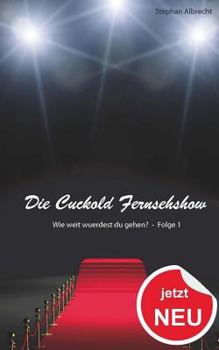 Die Cuckold Fernsehshow - Wie Weit Wuerdest Du Gehen?: Folge 1