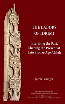 Hardcover The Labors of Idrimi: Inscribing the Past, Shaping the Present at Late Bronze Age Alalah Book