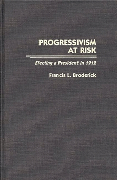 Hardcover Progressivism at Risk: Electing a President in 1912 Book