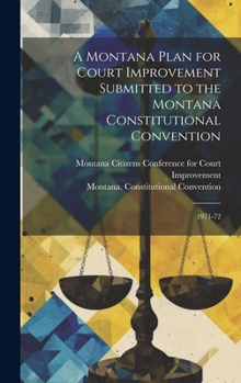 Hardcover A Montana Plan for Court Improvement Submitted to the Montana Constitutional Convention: 1971-72 Book