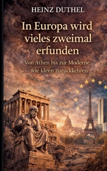 In Europa wird vieles zweimal erfunden: Von Athen bis zur Moderne - wie Ideen zurückkehren (German Edition)