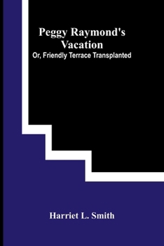 Paperback Peggy Raymond's Vacation; Or, Friendly Terrace Transplanted Book
