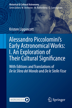 Hardcover Alessandro Piccolomini's Early Astronomical Works: I. an Exploration of Their Cultural Significance: With Editions and Translations of de la Sfera del Book