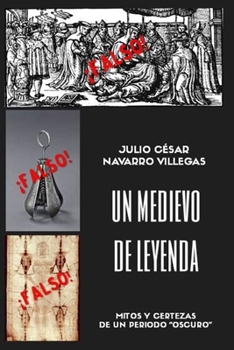 Un medievo de leyenda: Mitos y certezas de un periodo "oscuro"
