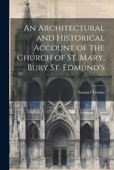 Paperback An Architectural and Historical Account of the Church of St. Mary, Bury St. Edmund's Book