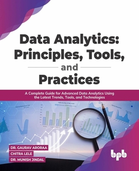 Paperback Data Analytics: Principles, Tools, and Practices: A Complete Guide for Advanced Data Analytics Using the Latest Trends, Tools, and Technologies Book