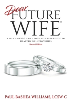 Paperback Dear Future Wife: Second Edition: A Man's Guide and a Woman's Reference to Healthy Relationships Book