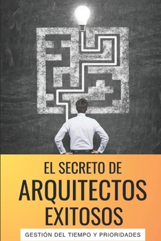 Paperback El Secreto de los Arquitectos Exitosos: Gestión del Tiempo y Prioridades [Spanish] Book