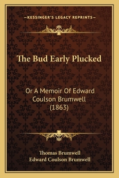 Paperback The Bud Early Plucked: Or A Memoir Of Edward Coulson Brumwell (1863) Book