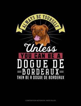 Paperback Always Be Yourself Unless You Can Be a Dogue de Bordeaux Then Be a Dogue de Bordeaux: Composition Notebook: Wide Ruled Book