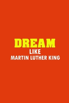 Dream Like Martin Luther King Jr. Day: Journal Notebook Gift, Inspirational Gift (6 x 9 Inches, 120 Pages)
