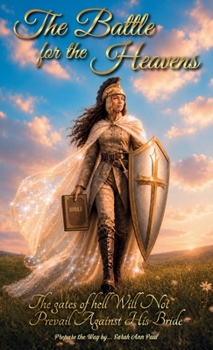 The Battle For The Heavens, The gates of hell Will Not Prevail Against His Bride