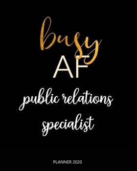 Planner 2020 : Busy AF public relations specialist: Year 2020 - 365 Daily - 52 Week journal Planner Calendar Schedule Organizer Appointment Notebook, Monthly Planner.